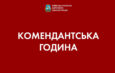 УВАГА! КОМЕНДАНТСЬКА ГОДИНА З 17.00 ДО 08.00